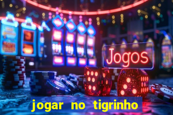 jogar no tigrinho sem deposito